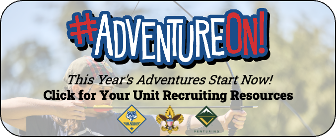 "Adventure On!" This year's adventures start now! Click for your Unit Recruiting Resources.